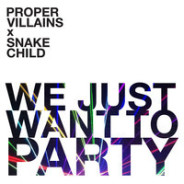 Proper Villains & Snake Child – We Just Want To Party