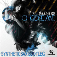 Xilent – Choose Me II (Syntheticsax bootleg)