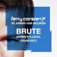 Ferry Corsten vs Armin van Buuren – Brute (Armin’s Illegal Drum Edit)