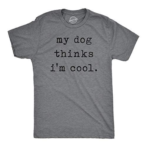 Mens My Dog Thinks Im Cool T Shirt Funny Sarcastic Humor Novelty Puppy Tee