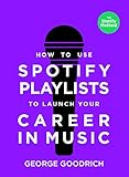 How to Use Spotify Playlists to Launch Your Career in Music