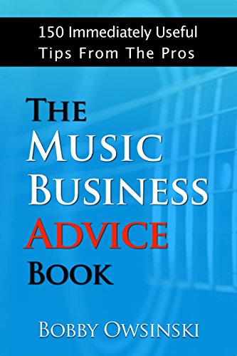 The Music Business Advice Book: 150 Immediately Useful Tips From The Pros