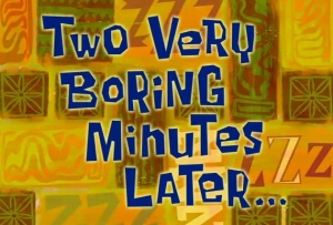 Two Very Boring Minutes Later...