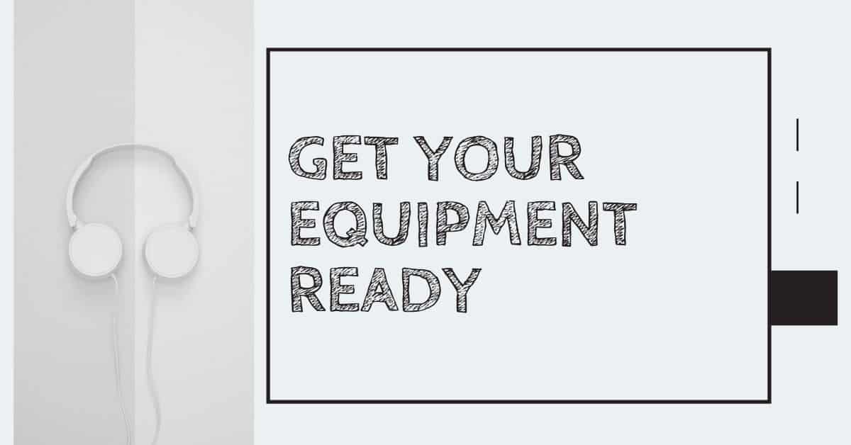 Get your equipment ready