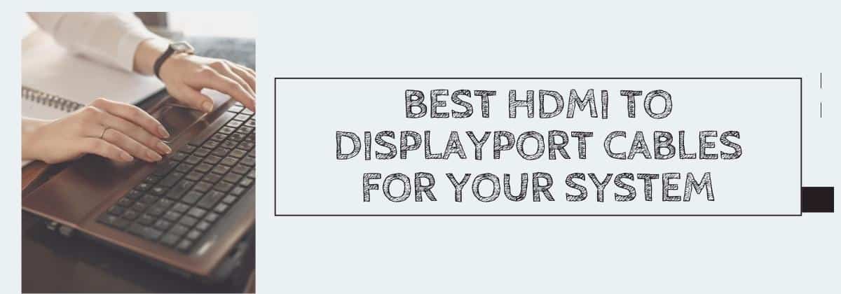 Best HDMI to DisplayPort Cables for Your System