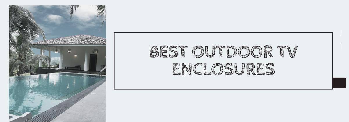 Best Outdoor TV Enclosures