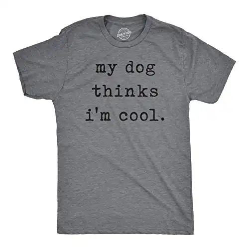 Mens My Dog Thinks Im Cool T Shirt Funny Sarcastic Humor Novelty Puppy Tee