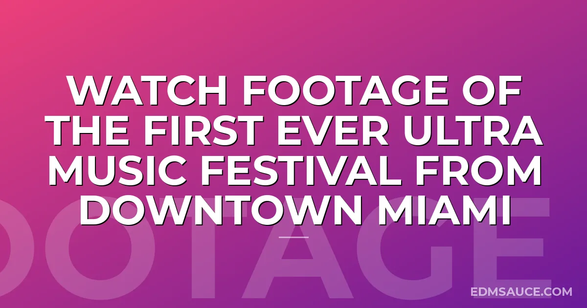 Watch Footage Of The First Ever Ultra Music Festival From Downtown Miami
