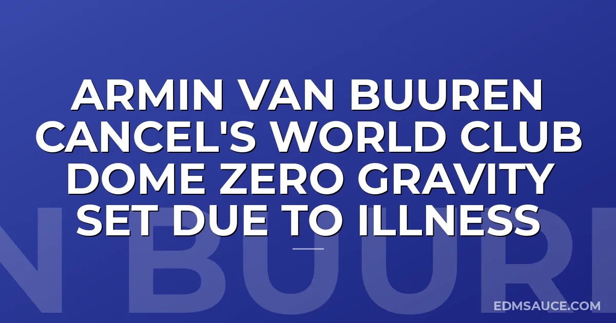 Armin Van Buuren Cancel's World Club Dome Zero Gravity Set Due To Illness