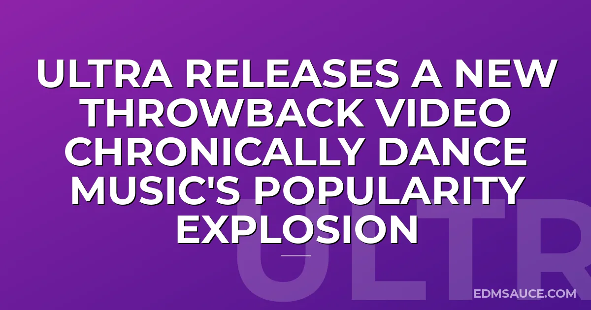 Ultra Releases A New Throwback Video Chronically Dance Music's Popularity Explosion