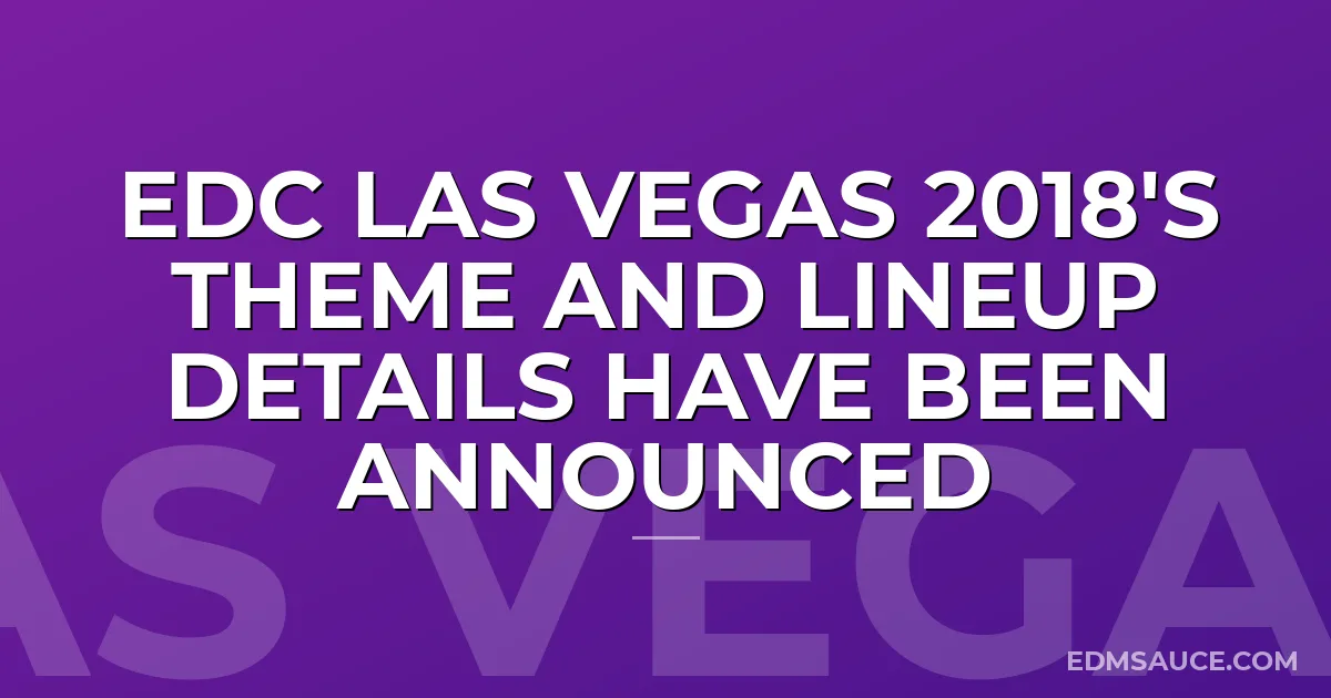 EDC Las Vegas 2018's Theme and Lineup Details Have Been Announced