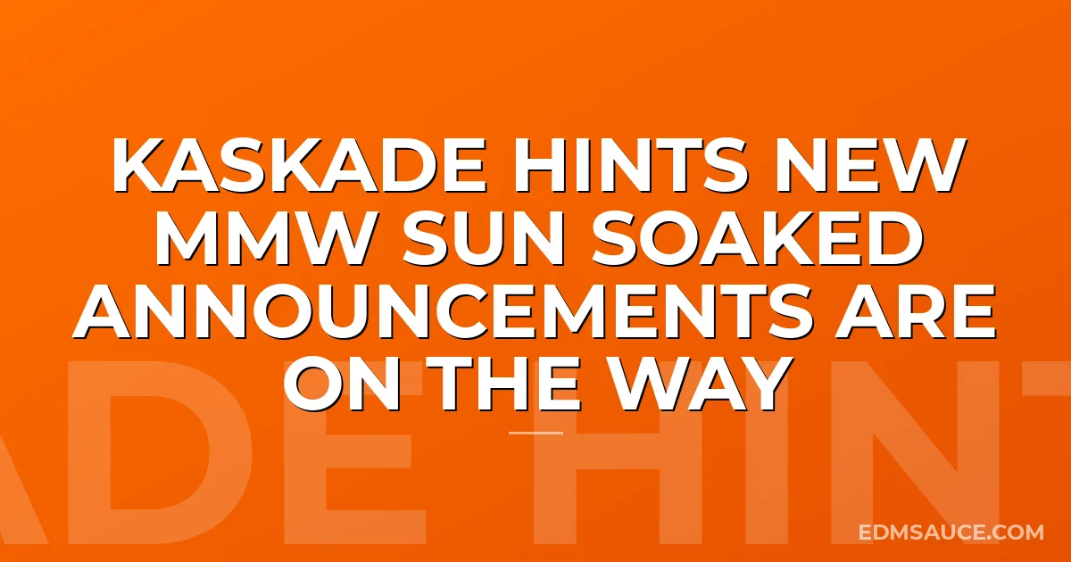 Kaskade Hints New MMW Sun Soaked Announcements Are On The Way