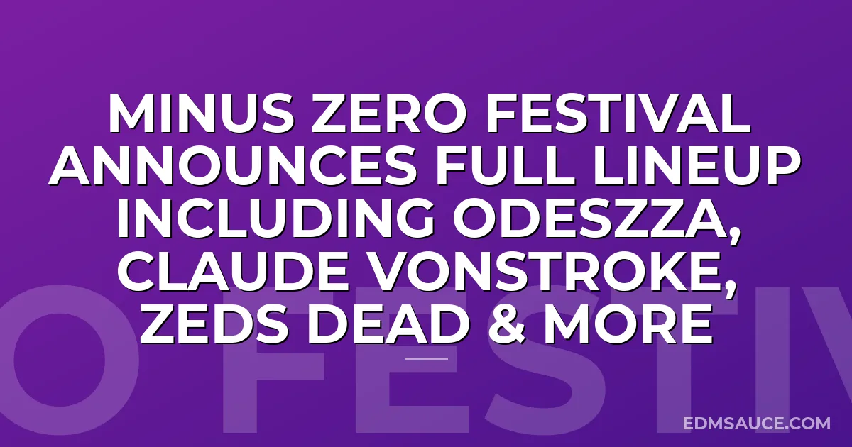 Minus Zero Festival Announces Full Lineup Including Odeszza, Claude VonStroke, Zeds Dead & More