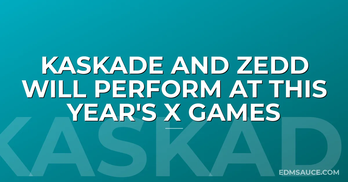 Kaskade And Zedd Will Perform At This Year's X Games