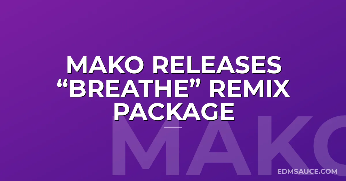 Mako Releases “Breathe” Remix Package