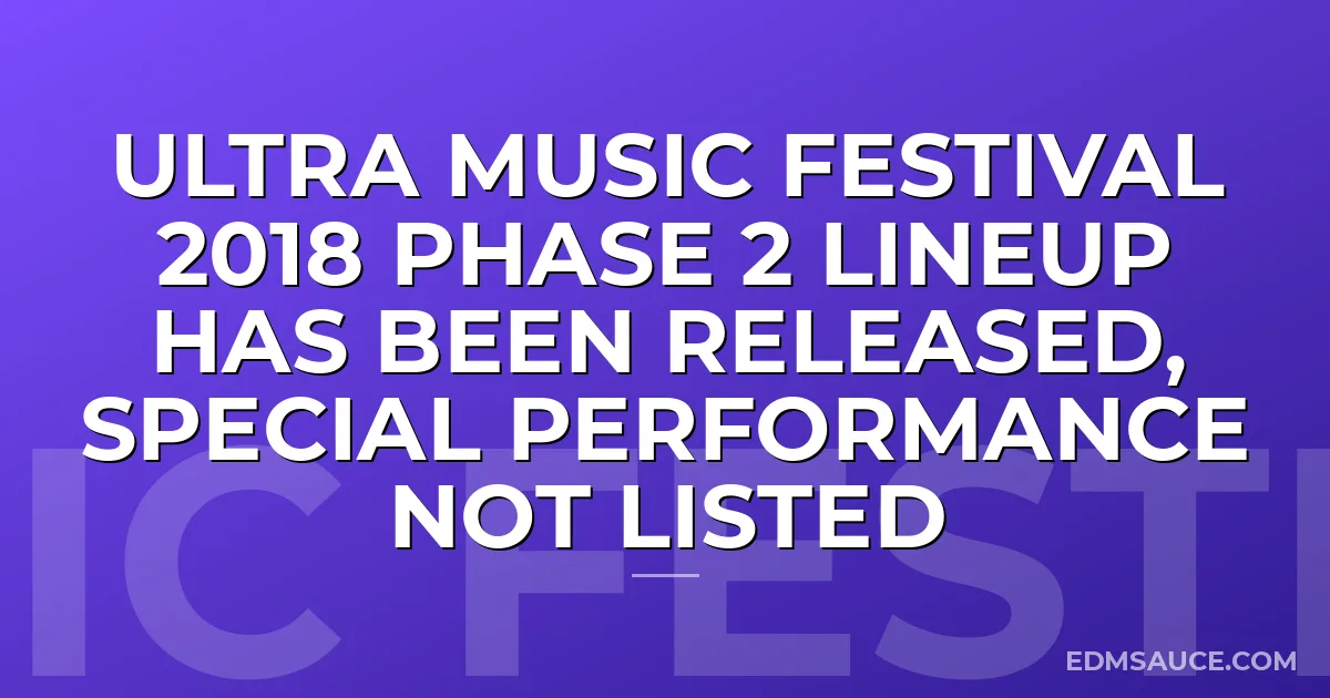 Ultra Music Festival 2018 Phase 2 Lineup Has Been Released, Special Performance Not Listed