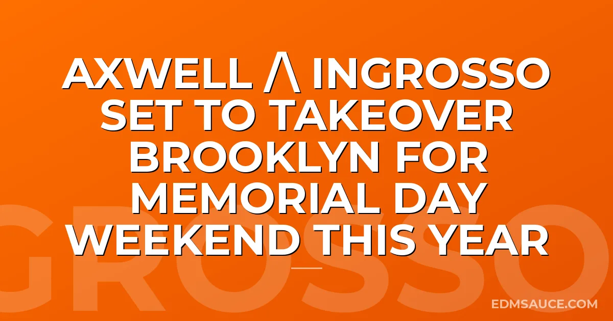 Axwell / Ingrosso Set To Takeover Brooklyn For Memorial Day Weekend This Year