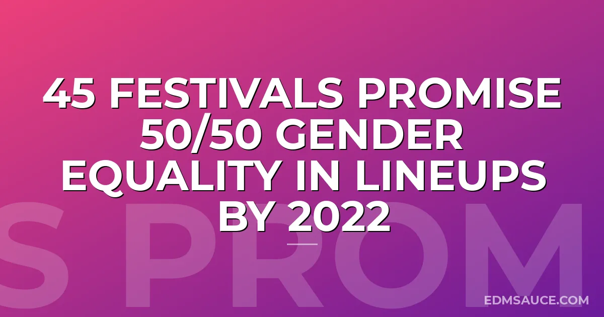 45 Festivals Promise 50/50 Gender Equality in Lineups by 2022