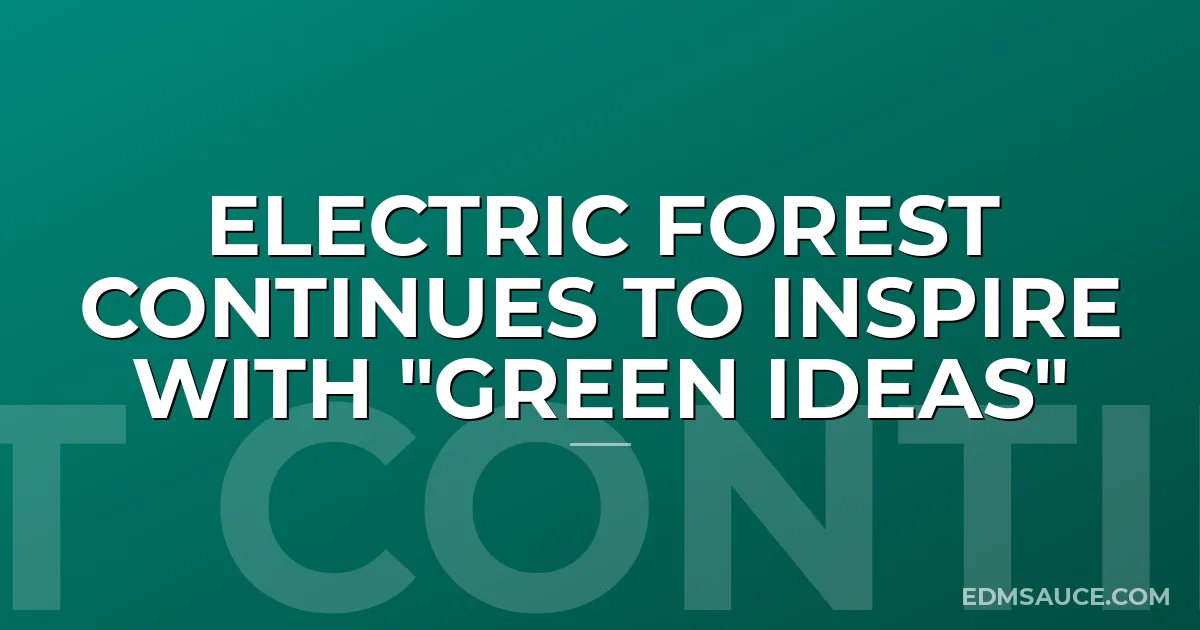 Electric Forest Continues to Inspire with "Green Ideas"