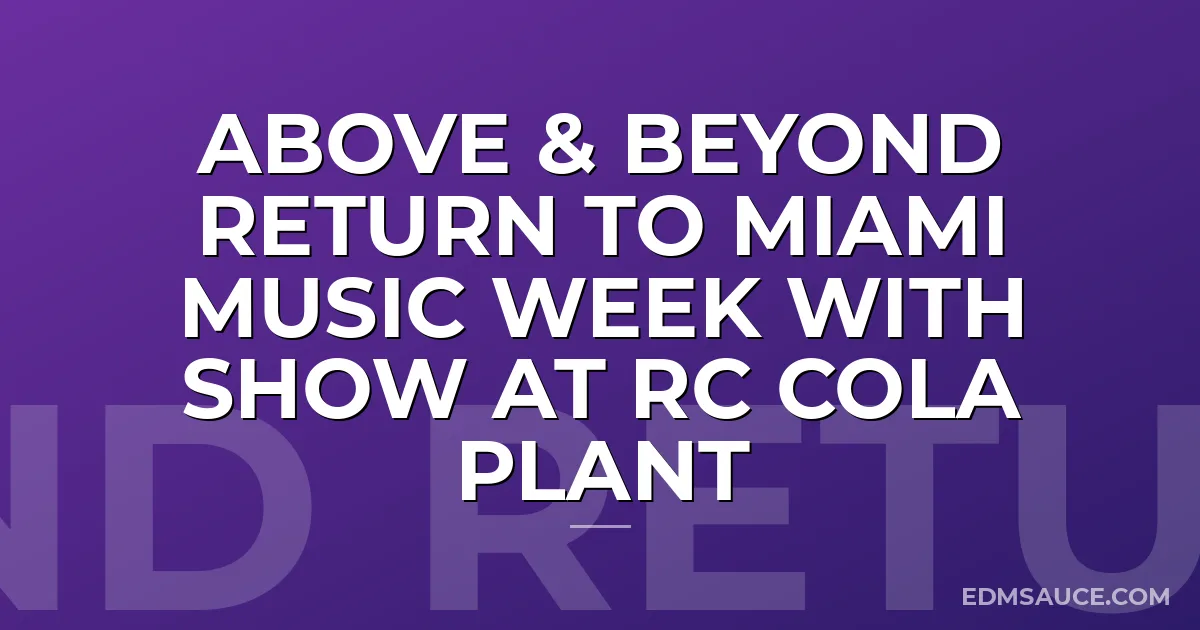 Above & Beyond Return To Miami Music Week With Show At RC Cola Plant