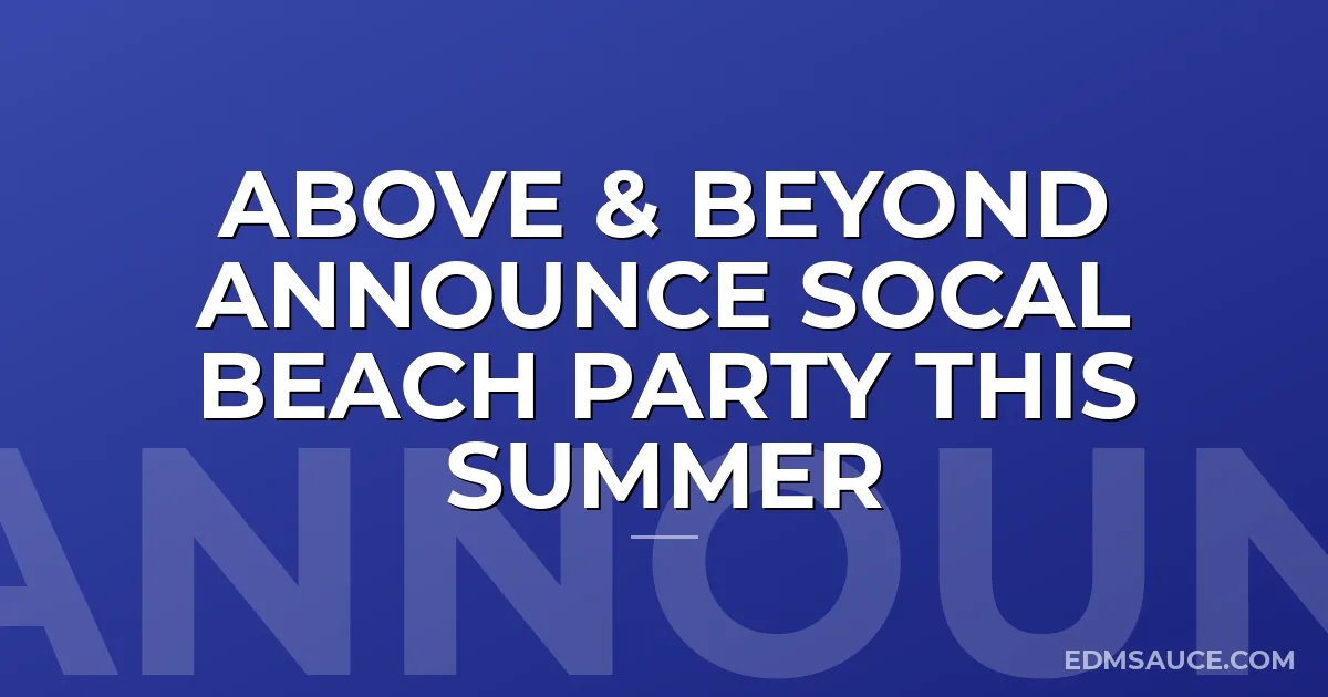 Above & Beyond Announce SoCal Beach Party This Summer
