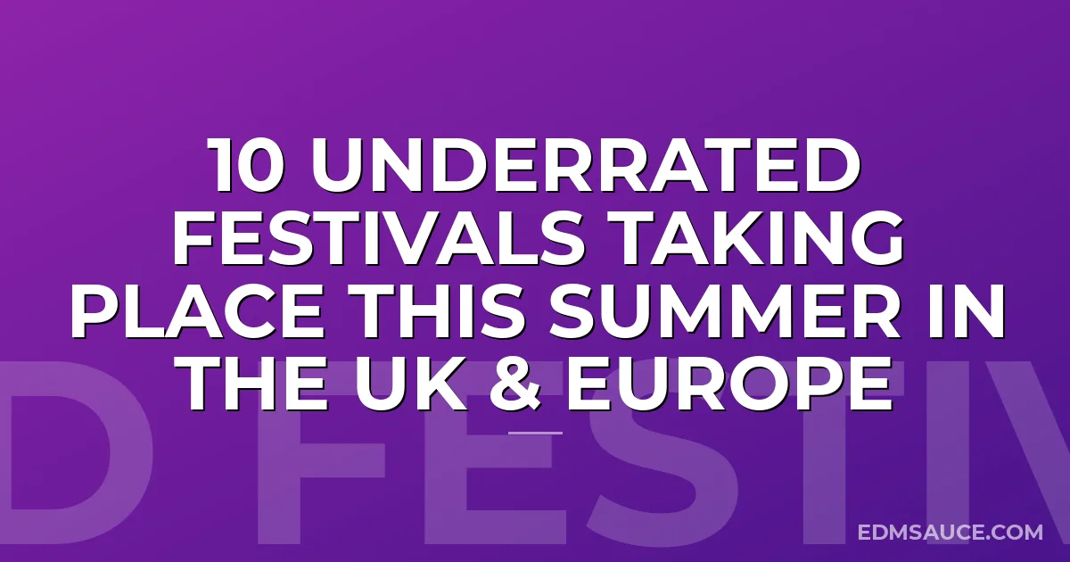 10 Underrated Festivals Taking Place This Summer In The UK & Europe