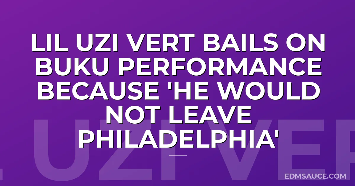 Lil Uzi Vert Bails On Buku Performance Because 'He Would Not Leave Philadelphia'
