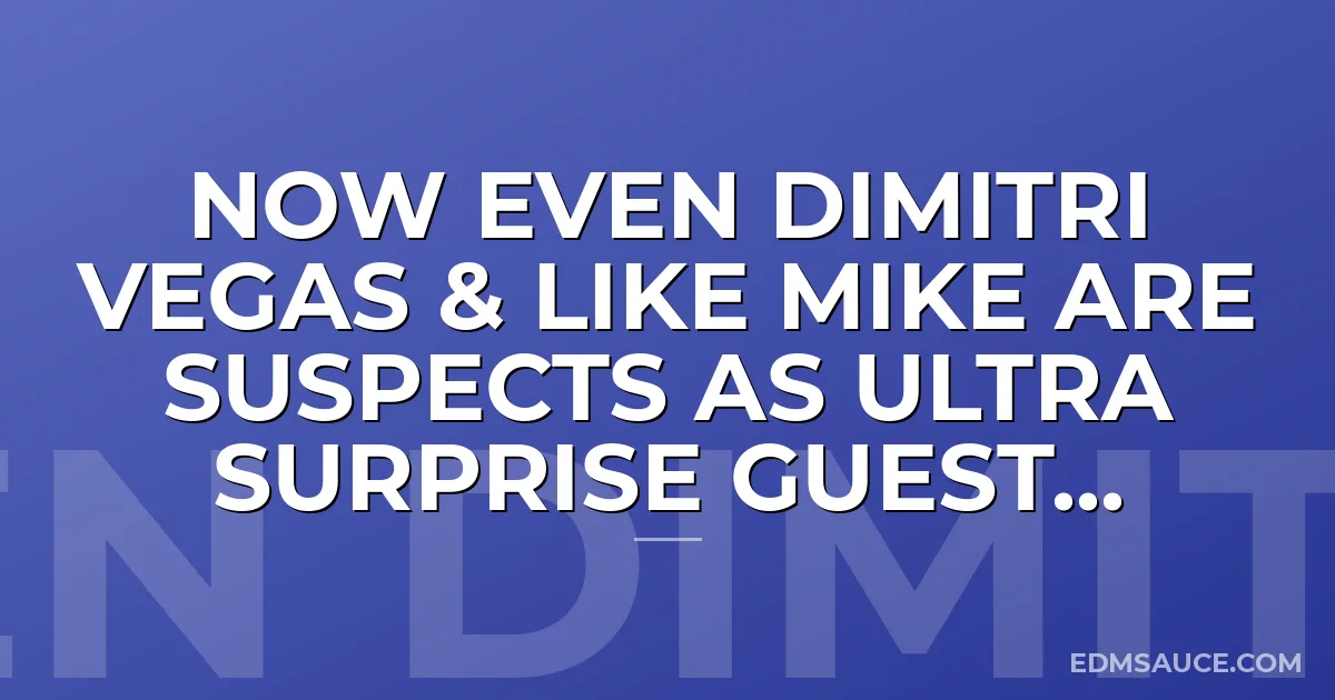 Now Even Dimitri Vegas & Like Mike Are Suspects As Ultra Surprise Guest...