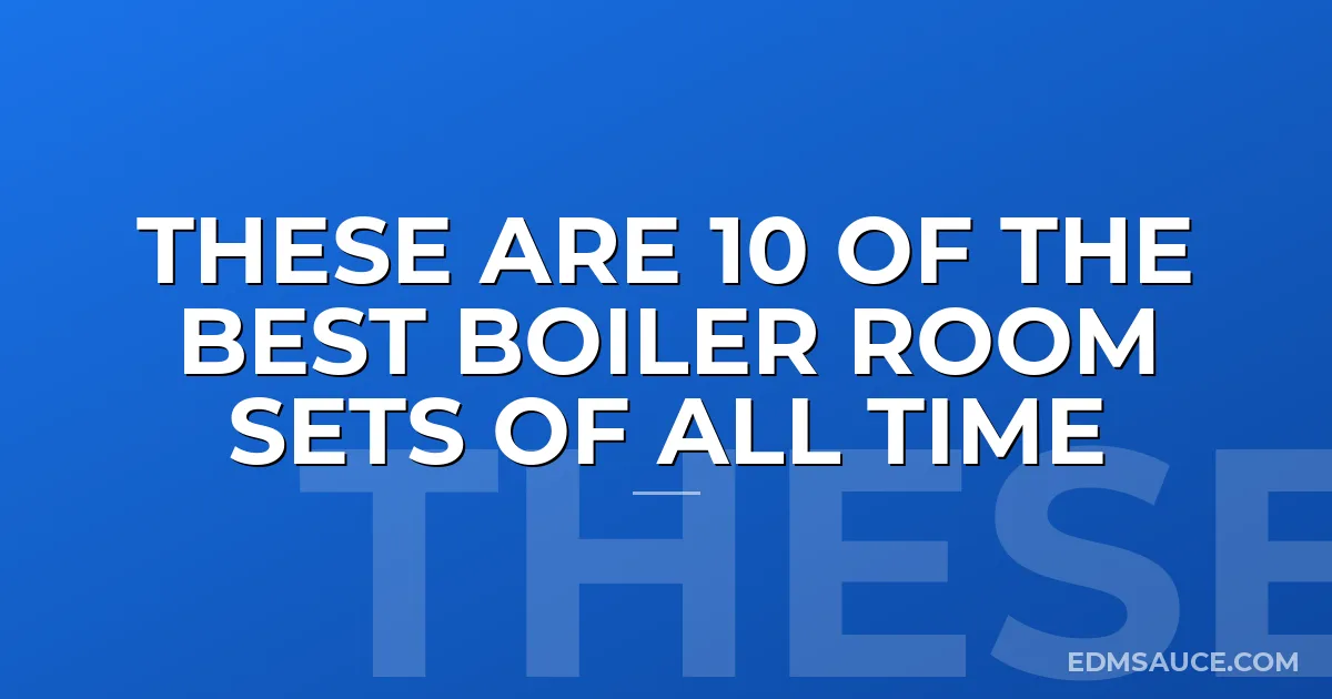 These Are 10 Of The Best Boiler Room Sets Of All Time