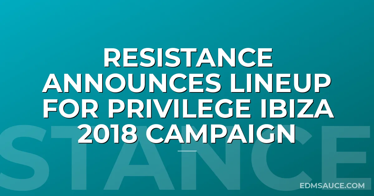 RESISTANCE Announces Lineup For Privilege Ibiza 2018 Campaign
