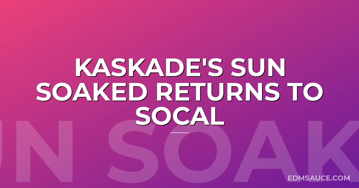 Kaskade's Sun Soaked Returns to SoCal