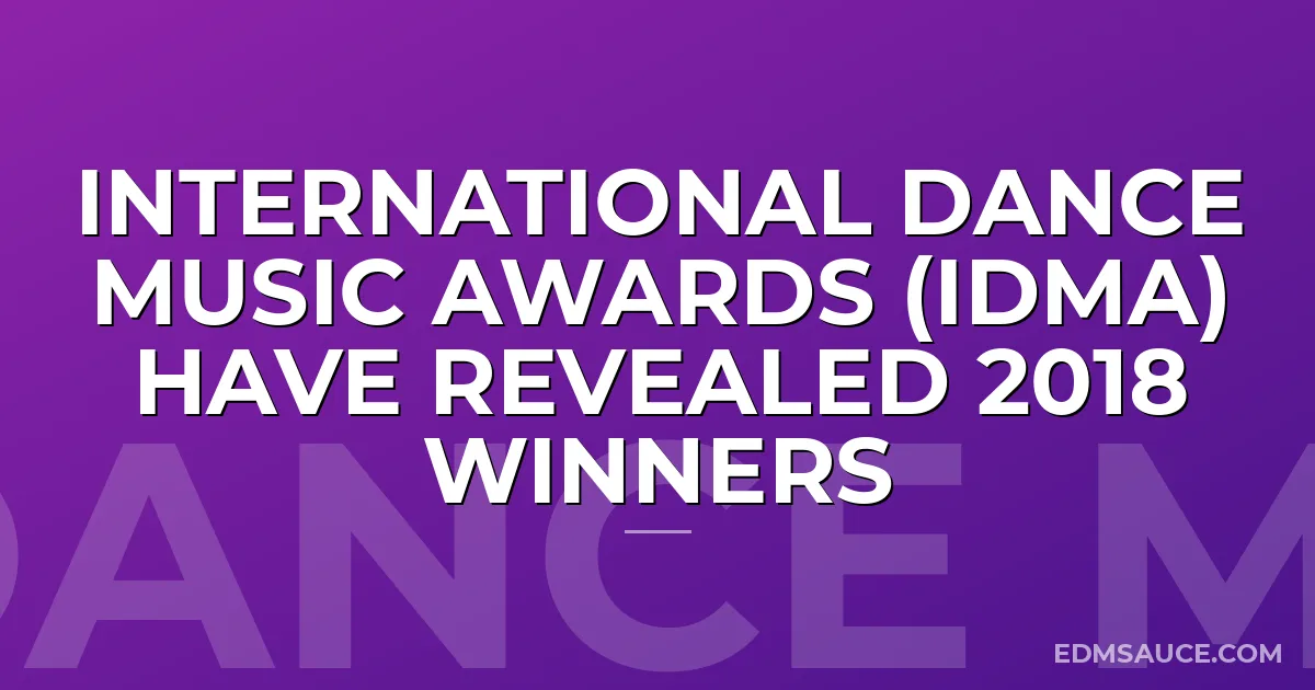 International Dance Music Awards (IDMA) Have Revealed 2018 Winners