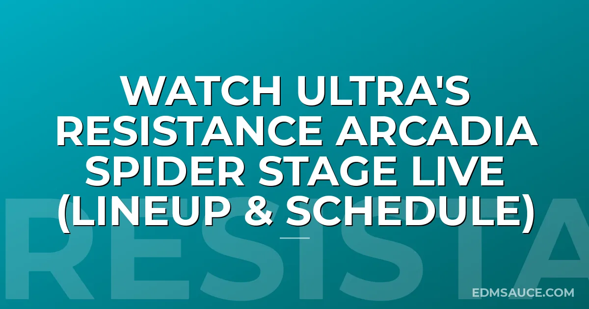 Watch Ultra's Resistance Arcadia Spider Stage Live (Lineup & Schedule)