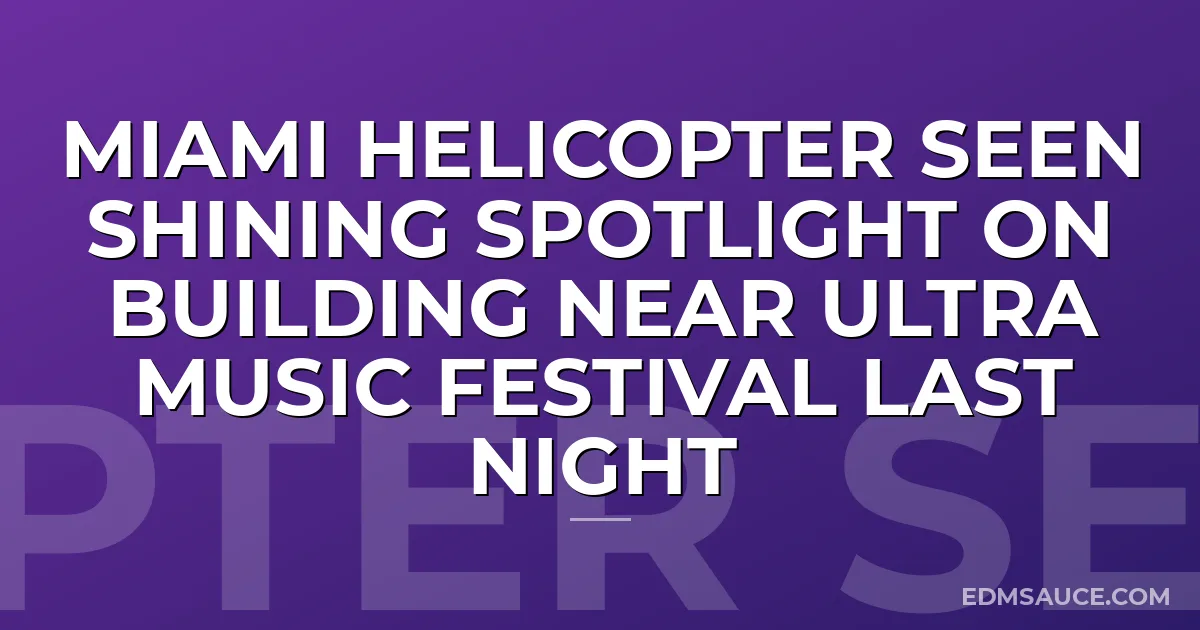Miami Helicopter Seen Shining Spotlight On Building Near Ultra Music Festival Last Night