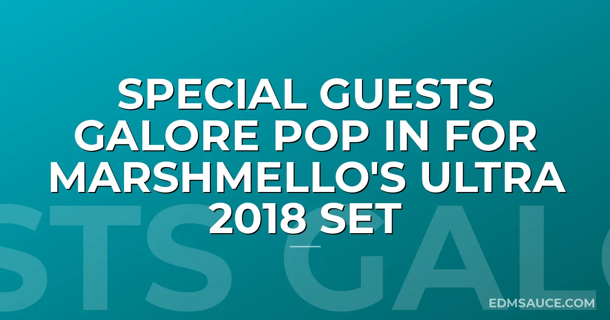 Special Guests Galore Pop In For Marshmello's Ultra 2018 Set
