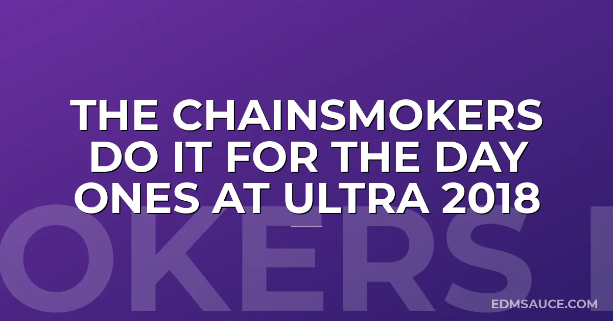 The Chainsmokers Do it For the Day Ones at Ultra 2018