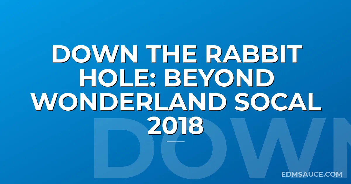 Down the Rabbit Hole: Beyond Wonderland SoCal 2018
