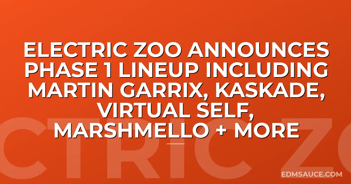 Electric Zoo Announces Phase 1 Lineup Including Martin Garrix, Kaskade, Virtual Self, Marshmello + More