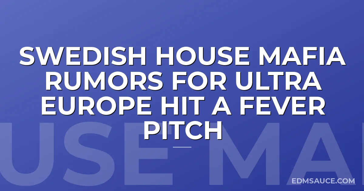 Swedish House Mafia Rumors For Ultra Europe Hit A Fever Pitch
