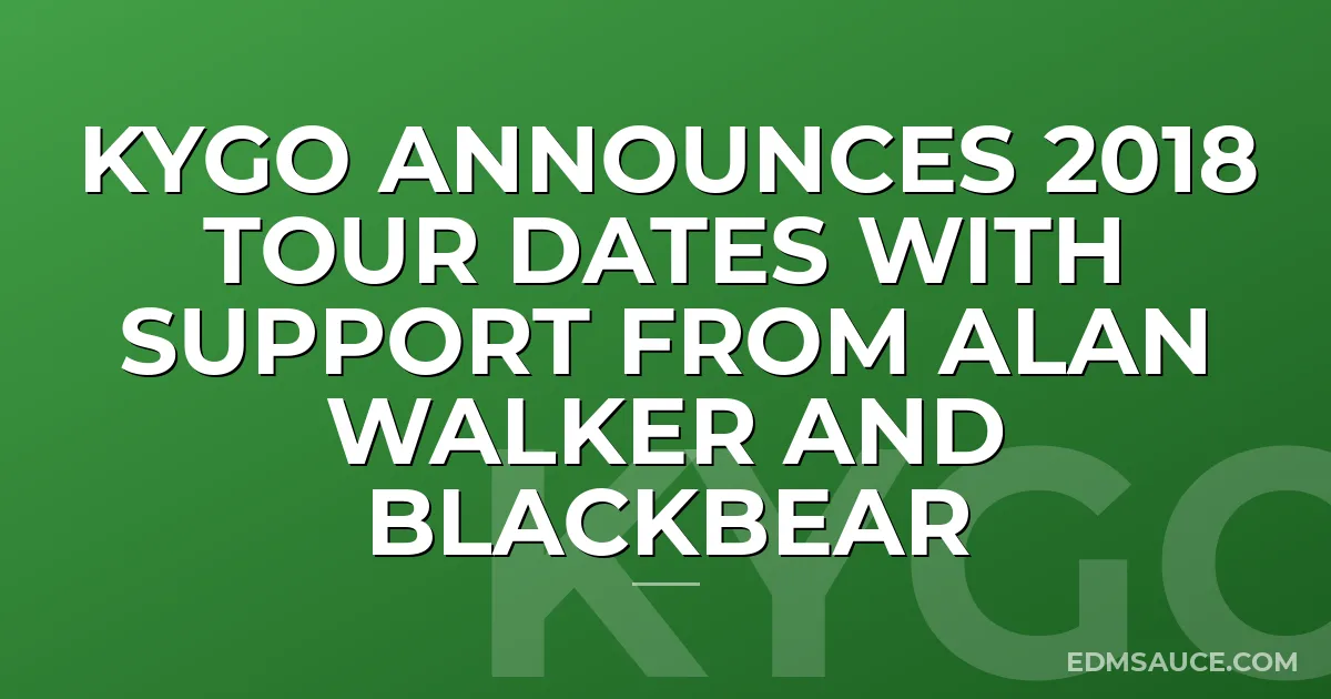 Kygo Announces 2018 Tour Dates With Support From Alan Walker and Blackbear