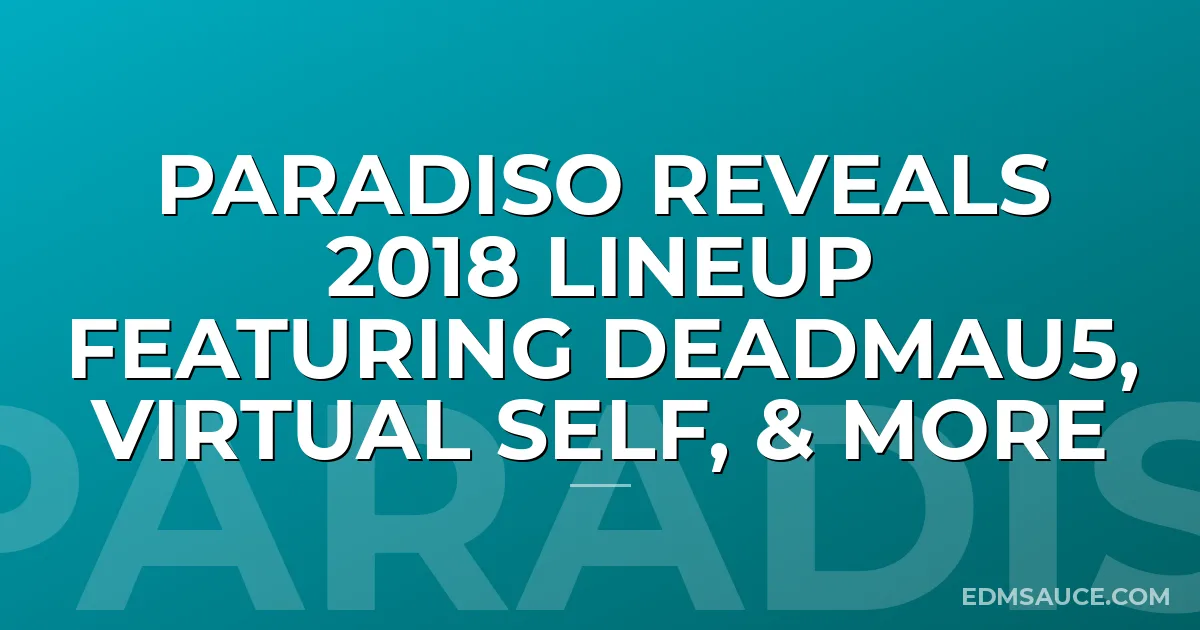 Paradiso Reveals 2018 Lineup Featuring deadmau5, Virtual Self, & More