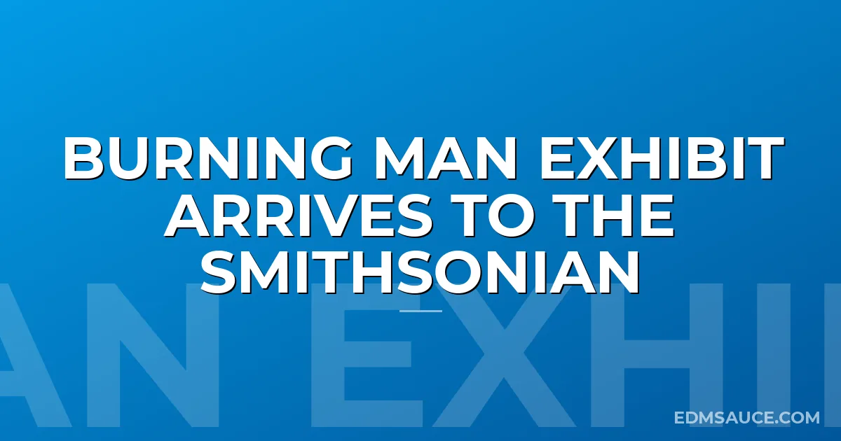 Burning Man Exhibit Arrives To The Smithsonian