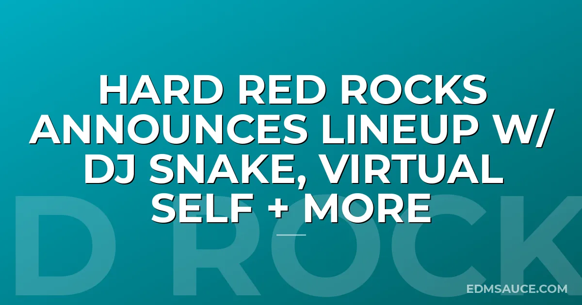 HARD Red Rocks Announces Lineup W/ DJ Snake, Virtual Self + More
