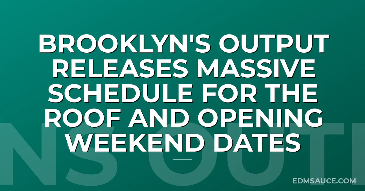 Brooklyn's Output Releases Massive Schedule For The Roof And Opening Weekend Dates