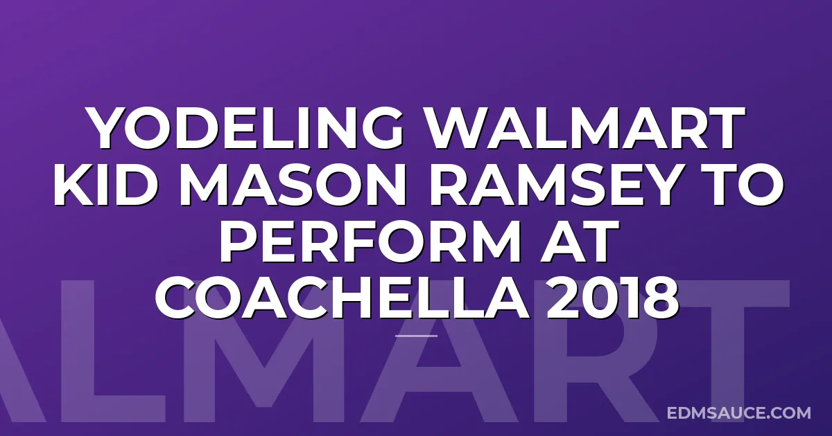 Yodeling Walmart Kid Mason Ramsey To Perform at Coachella 2018