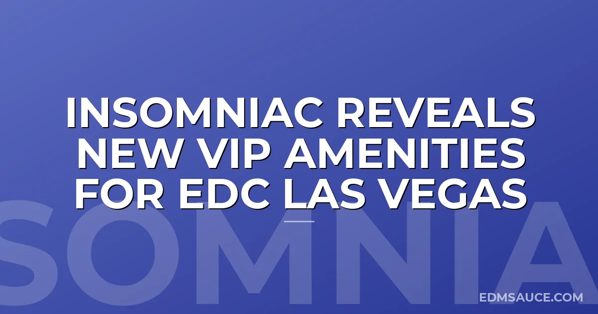 Insomniac Reveals New VIP Amenities For EDC Las Vegas