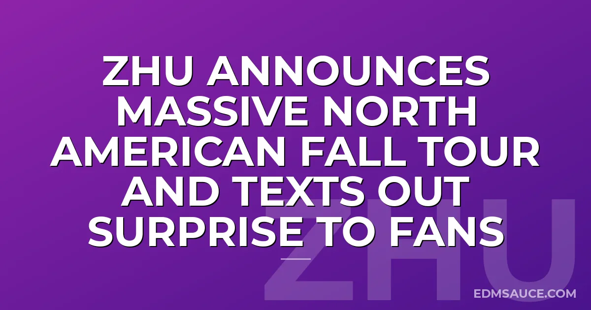 ZHU Announces Massive North American Fall Tour And Texts Out Surprise To Fans