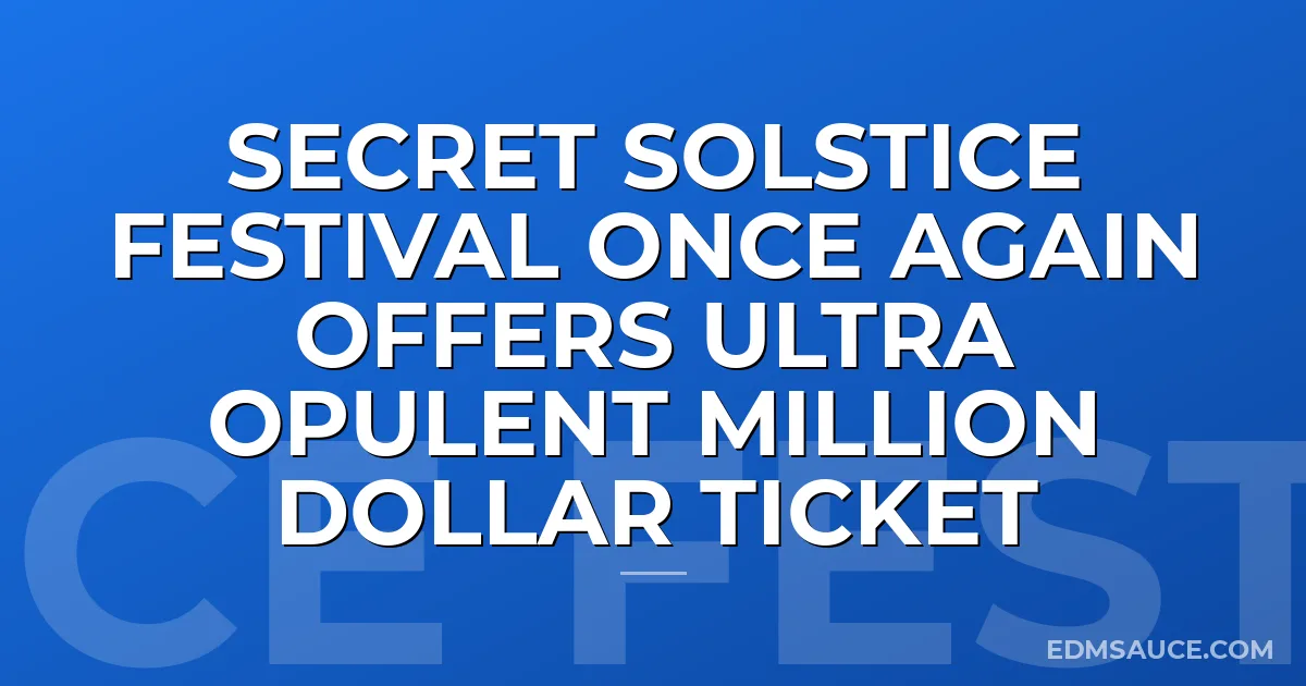 Secret Solstice Festival Once Again Offers Ultra Opulent Million Dollar Ticket