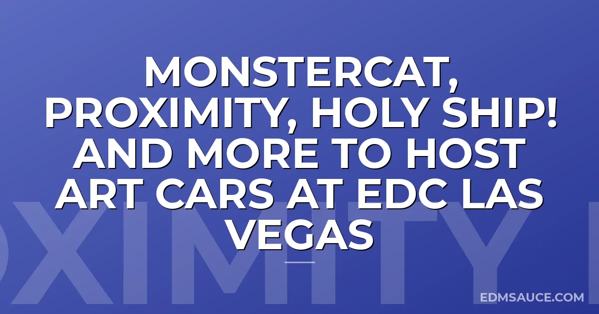 Monstercat, Proximity, Holy Ship! And More To Host Art Cars At EDC Las Vegas