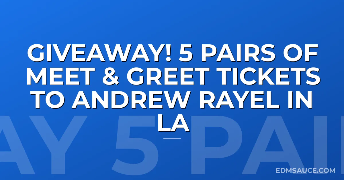 Giveaway! 5 Pairs Of Meet & Greet Tickets To Andrew Rayel In LA